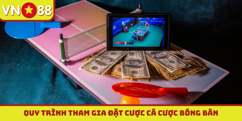 Quy trình tham gia đặt cược cá cược bóng bàn