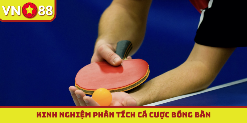 Kinh nghiệm phân tích cá cược bóng bàn