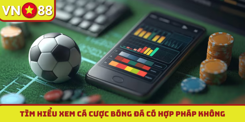 Tìm hiểu xem cá cược bóng đá có hợp pháp không