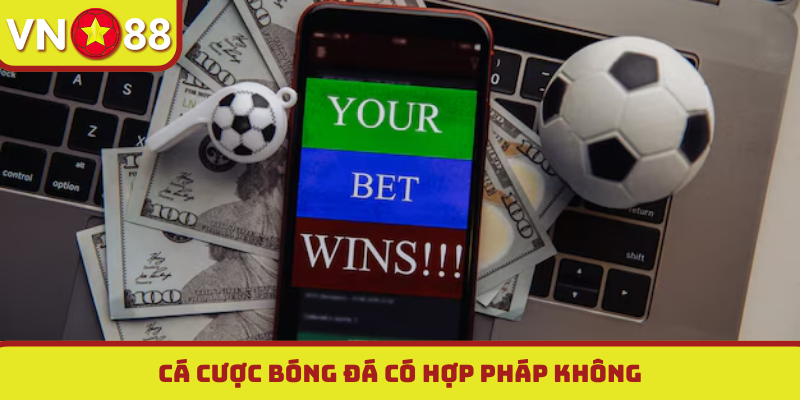 cá cược bóng đá có hợp pháp không