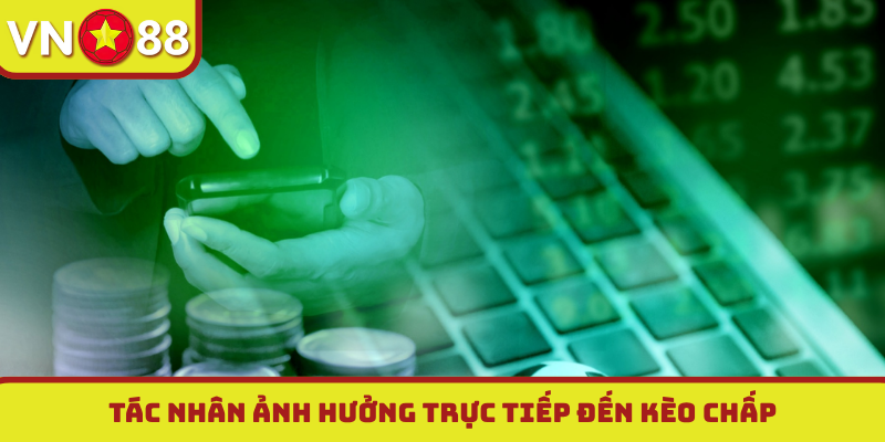 Tác nhân ảnh hưởng trực tiếp đến kèo chấp