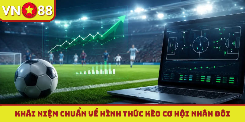 Khái niệm chuẩn về hình thức kèo cơ hội nhân đôi