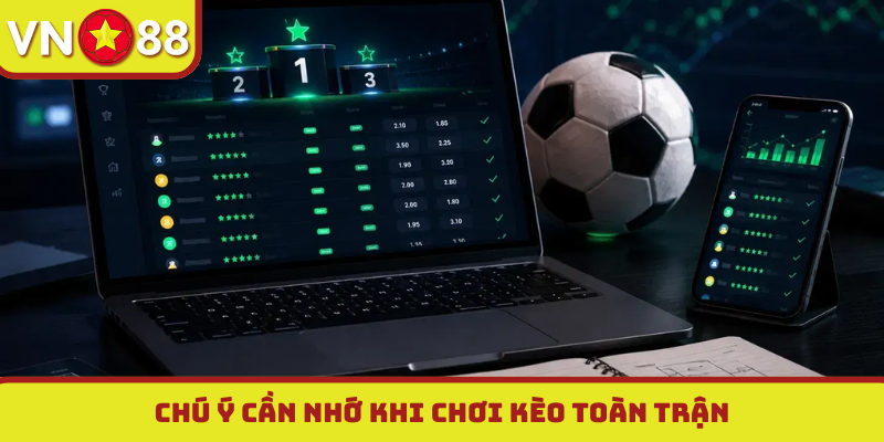Chú ý cần nhớ khi chơi kèo toàn trận