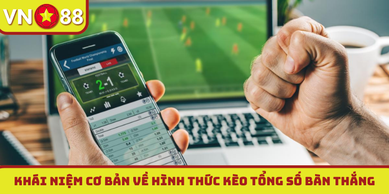 Khái niệm cơ bản về hình thức kèo tổng số bàn thắng