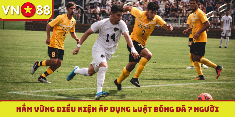 Nắm vững điều kiện áp dụng luật bóng đá 7 người