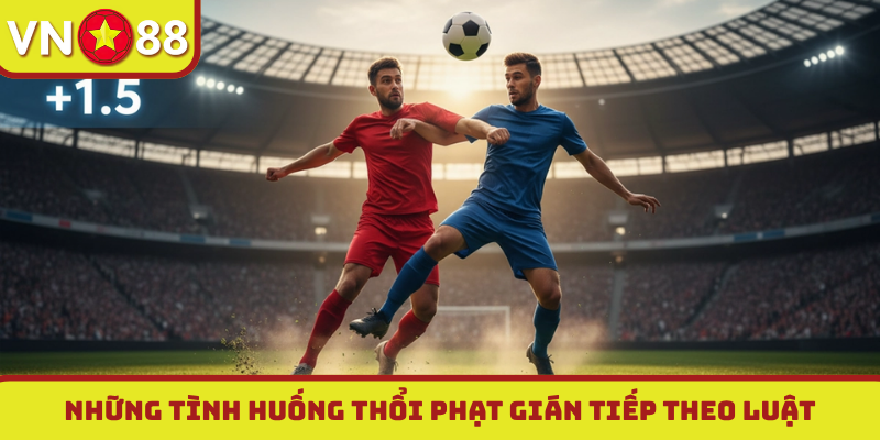 Những tình huống thổi phạt gián tiếp theo luật