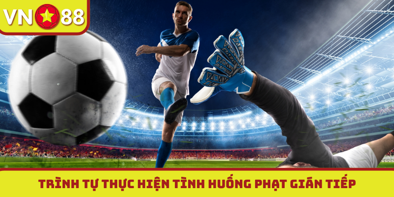Trình tự thực hiện tình huống phạt gián tiếp