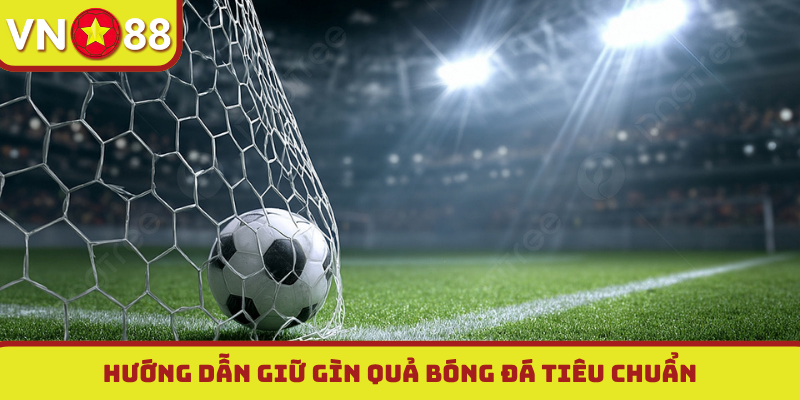 Hướng dẫn giữ gìn quả bóng đá tiêu chuẩn