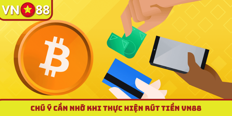 Chú ý cần nhớ khi thực hiện rút tiền VN88