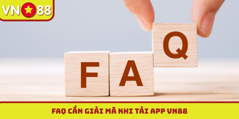 FAQ cần giải mã khi tải app VN88