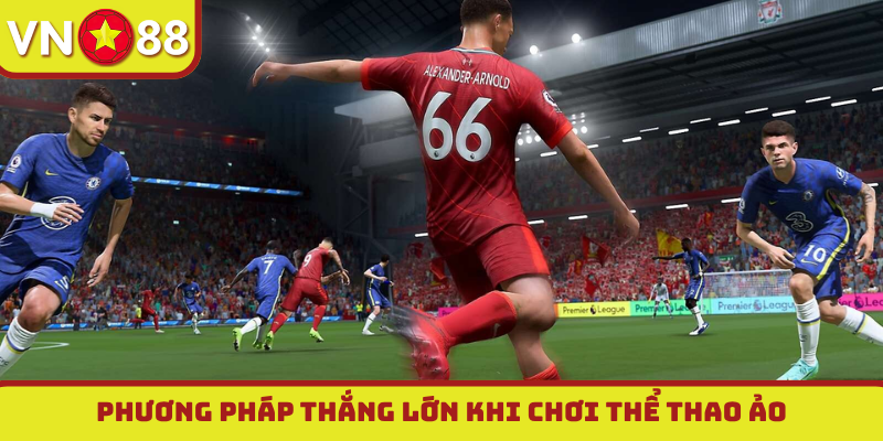 Phương pháp thắng lớn khi chơi thể thao ảo
