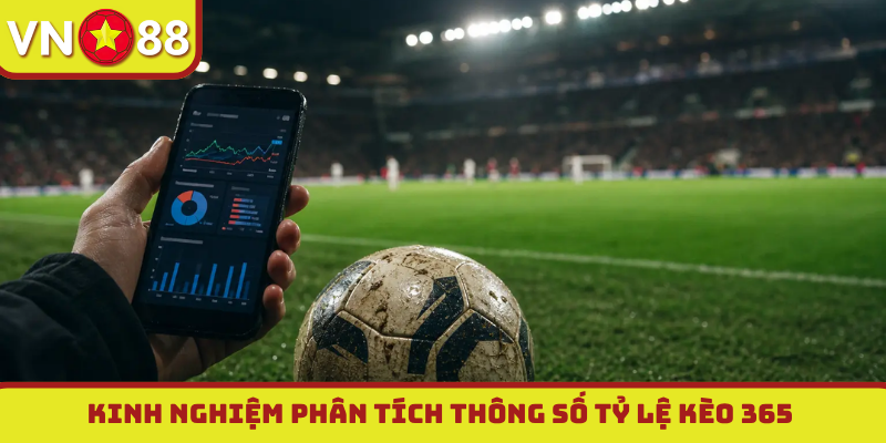 Kinh nghiệm phân tích thông số tỷ lệ kèo 365